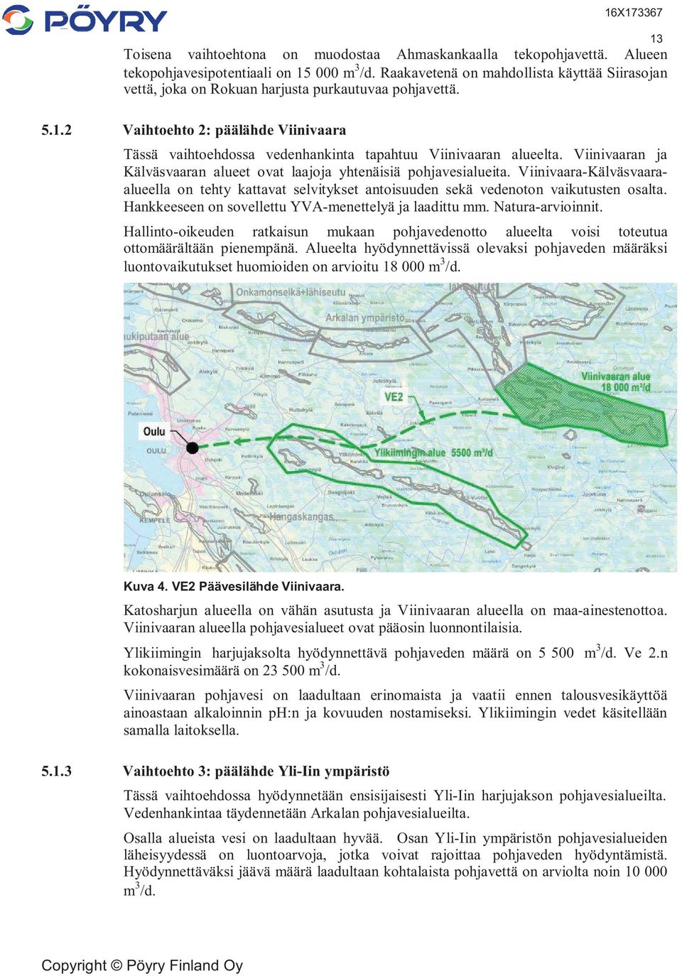 5.1.2 Vaihtoehto 2: päälähde Viinivaara Tässä vaihtoehdossa vedenhankinta tapahtuu Viinivaaran alueelta. Viinivaaran ja Kälväsvaaran alueet ovat laajoja yhtenäisiä pohjavesialueita.