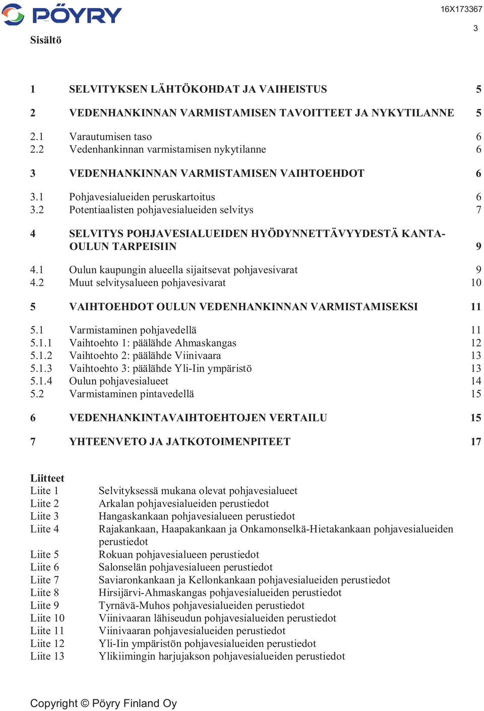 2 Potentiaalisten pohjavesialueiden selvitys 7 4 SELVITYS POHJAVESIALUEIDEN HYÖDYNNETTÄVYYDESTÄ KANTA- OULUN TARPEISIIN 9 4.1 Oulun kaupungin alueella sijaitsevat pohjavesivarat 9 4.