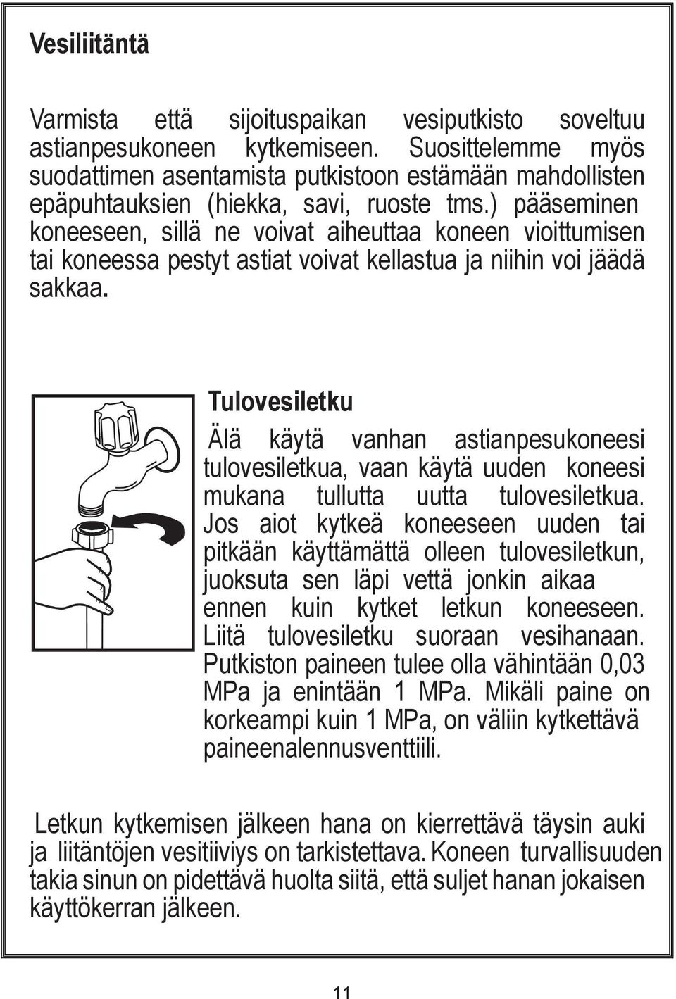 ) pääseminen koneeseen, sillä ne voivat aiheuttaa koneen vioittumisen tai koneessa pestyt astiat voivat kellastua ja niihin voi jäädä sakkaa.