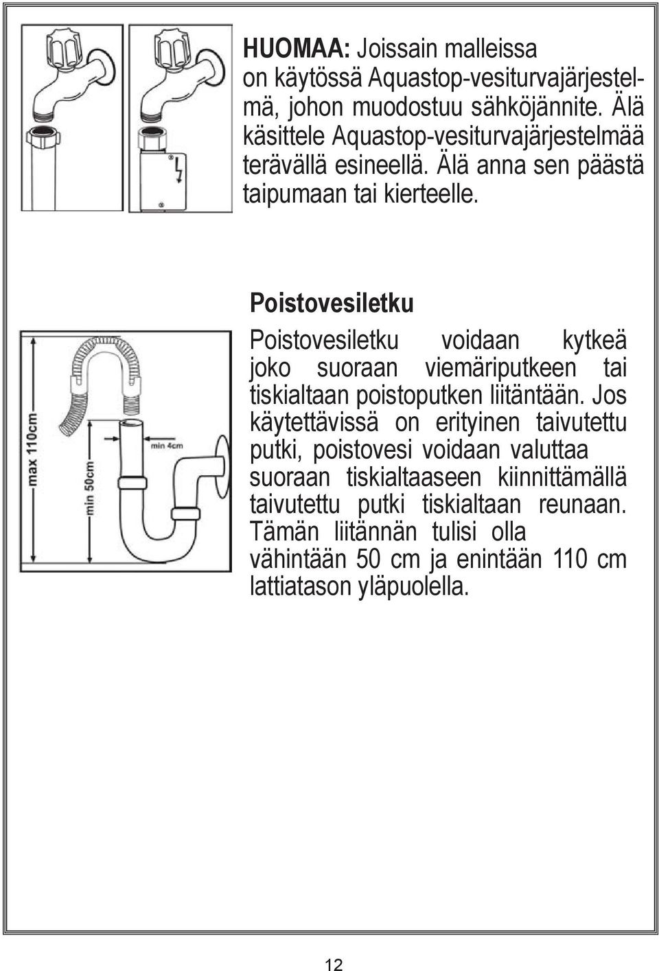 Poistovesiletku Poistovesiletku voidaan kytkeä joko suoraan viemäriputkeen tai tiskialtaan poistoputken liitäntään.