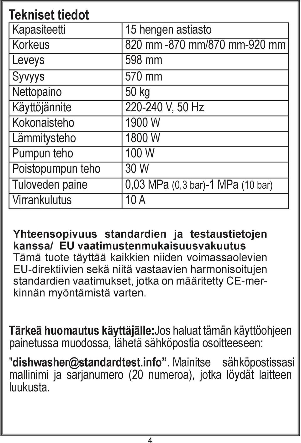 Tämä tuote täyttää kaikkien niiden voimassaolevien EU-direktiivien sekä niitä vastaavien harmonisoitujen standardien vaatimukset, jotka on määritetty CE-merkinnän myöntämistä varten.