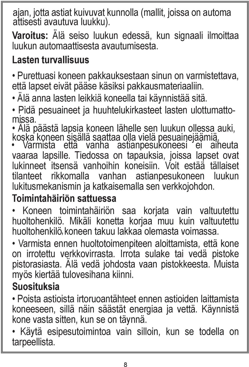 Pidä pesuaineet ja huuhtelukirkasteet lasten ulottumattomissa. Älä päästä lapsia koneen lähelle sen luukun ollessa auki, koska koneen sisällä saattaa olla vielä pesuainejäämiä.