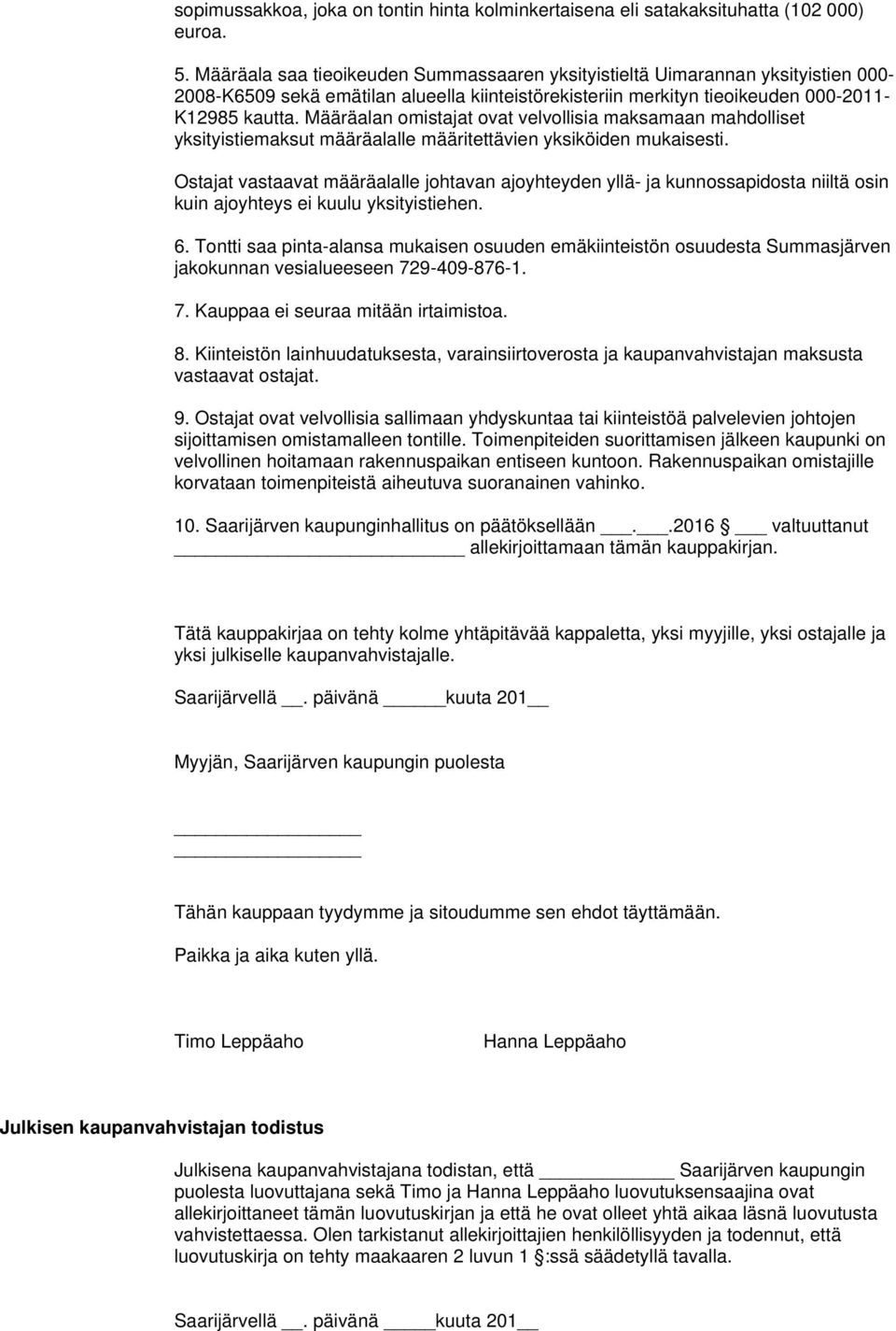 Määräalan omistajat ovat velvollisia maksamaan mahdolliset yksityistiemaksut määräalalle määritettävien yksiköiden mukaisesti.