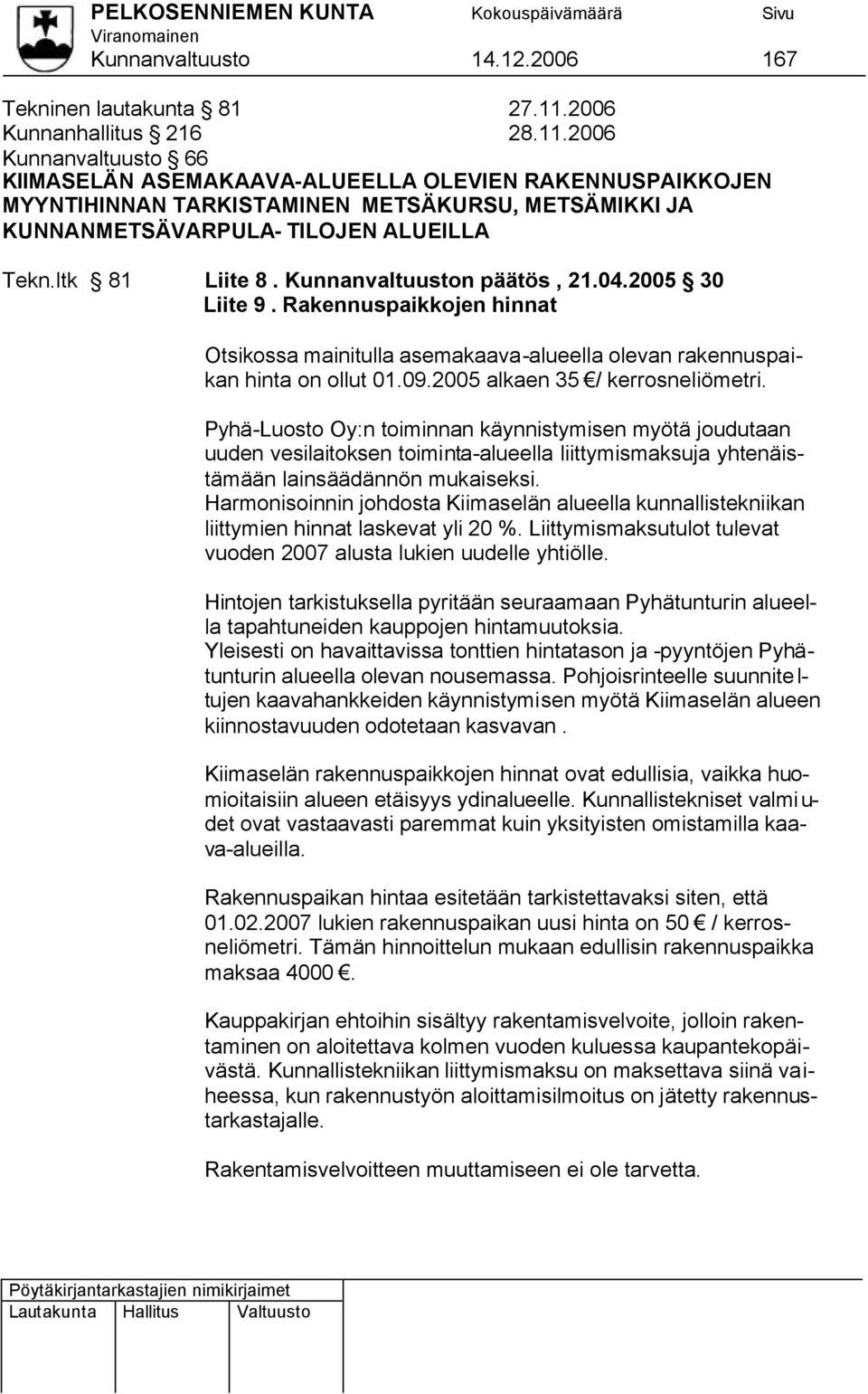 2006 Kunnanvaltuusto 66 KIIMASELÄN ASEMAKAAVA-ALUEELLA OLEVIEN RAKENNUSPAIKKOJEN MYYNTIHINNAN TARKISTAMINEN METSÄKURSU, METSÄMIKKI JA KUNNANMETSÄVARPULA- TILOJEN ALUEILLA Tekn.ltk 81 Liite 8.