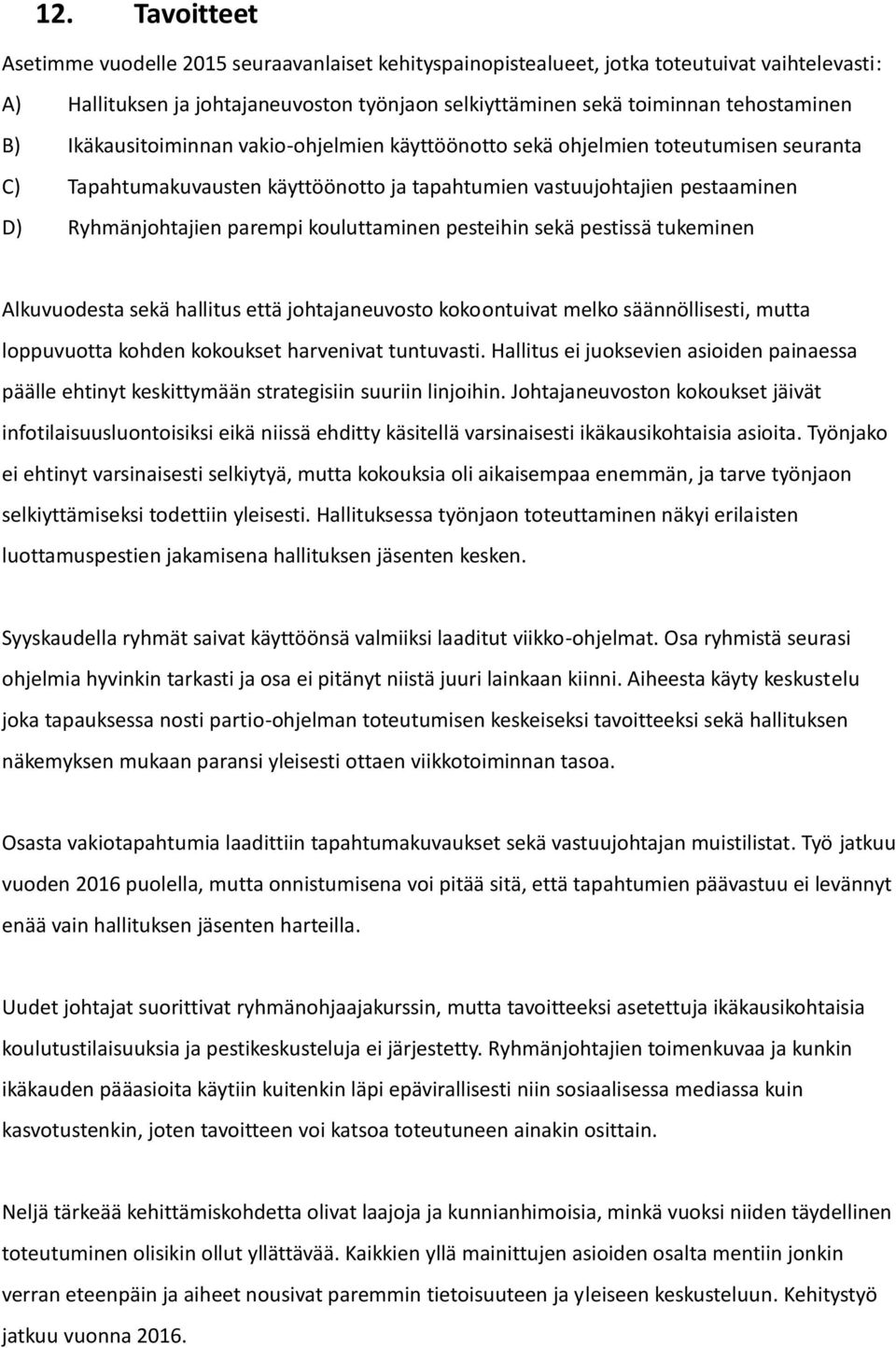 kouluttaminen pesteihin sekä pestissä tukeminen Alkuvuodesta sekä hallitus että johtajaneuvosto kokoontuivat melko säännöllisesti, mutta loppuvuotta kohden kokoukset harvenivat tuntuvasti.