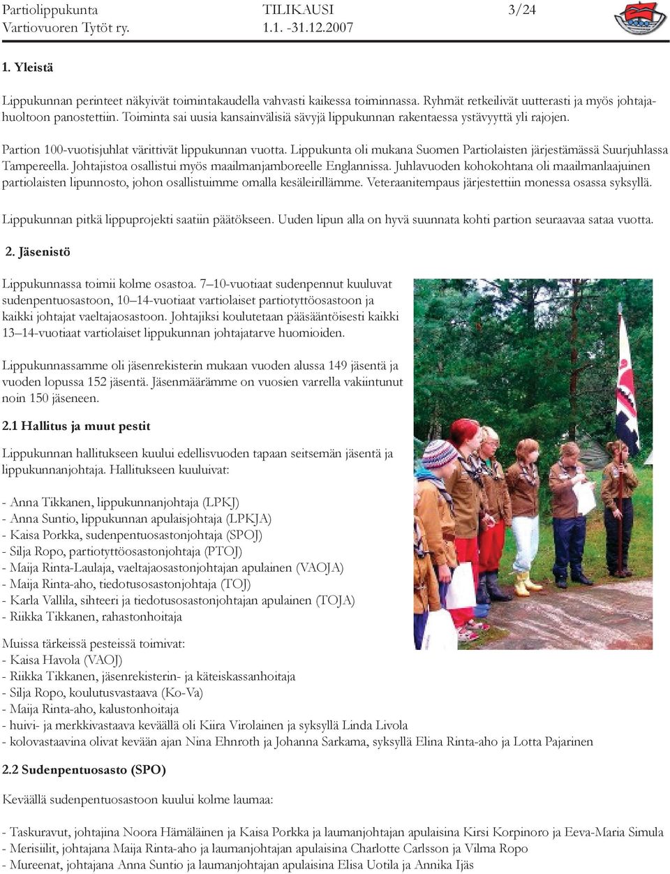 Lippukunta oli mukana Suomen Partiolaisten järjestämässä Suurjuhlassa Tampereella. Johtajistoa osallistui myös maailmanjamboreelle Englannissa.