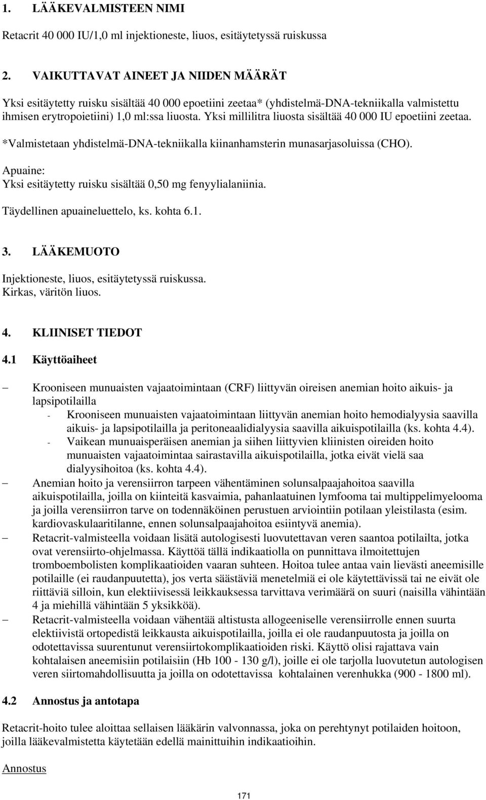 Yksi millilitra liuosta sisältää 40 000 IU epoetiini zeetaa. *Valmistetaan yhdistelmä-dna-tekniikalla kiinanhamsterin munasarjasoluissa (CHO).