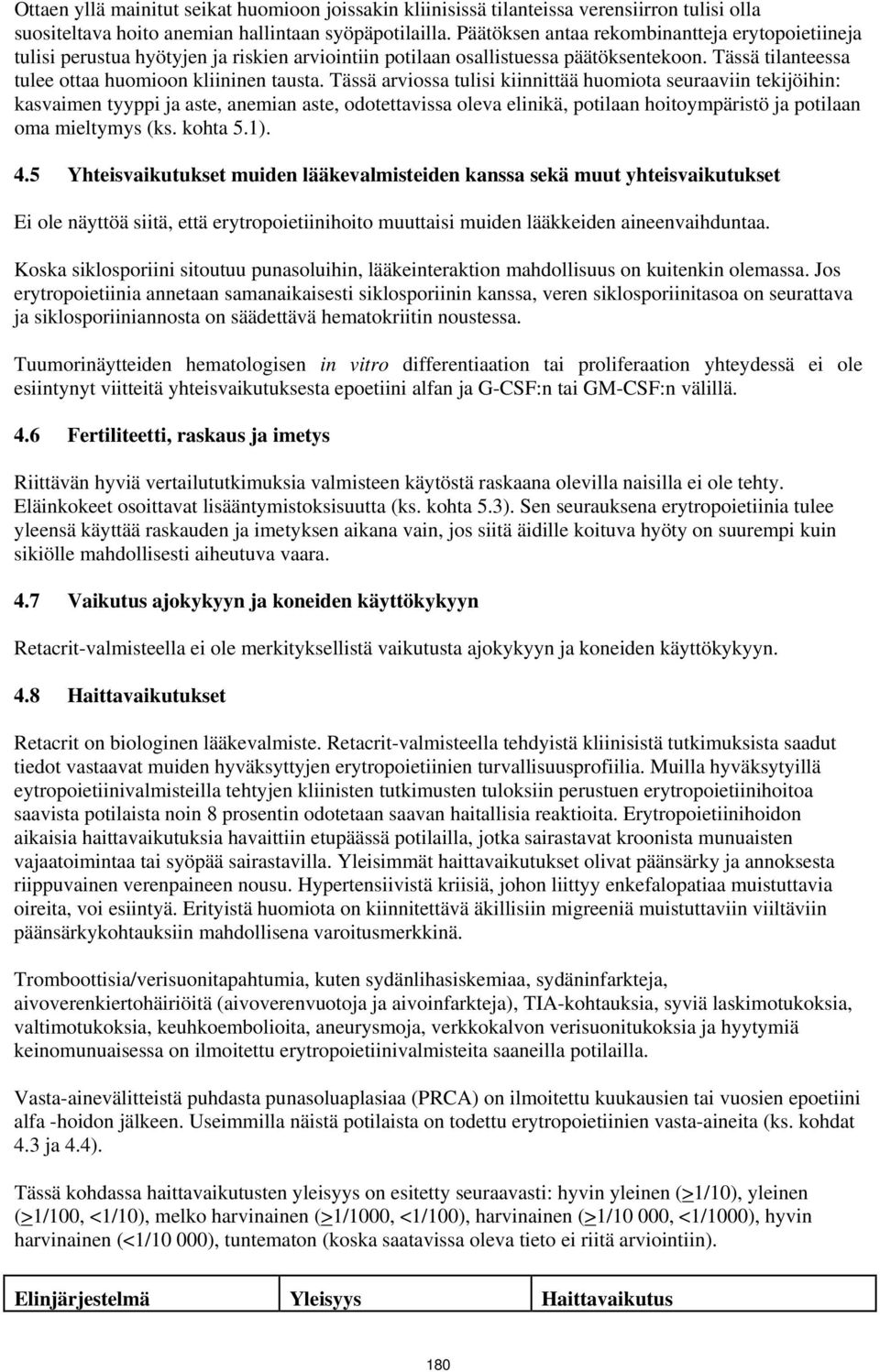 Tässä arviossa tulisi kiinnittää huomiota seuraaviin tekijöihin: kasvaimen tyyppi ja aste, anemian aste, odotettavissa oleva elinikä, potilaan hoitoympäristö ja potilaan oma mieltymys (ks. kohta 5.1).