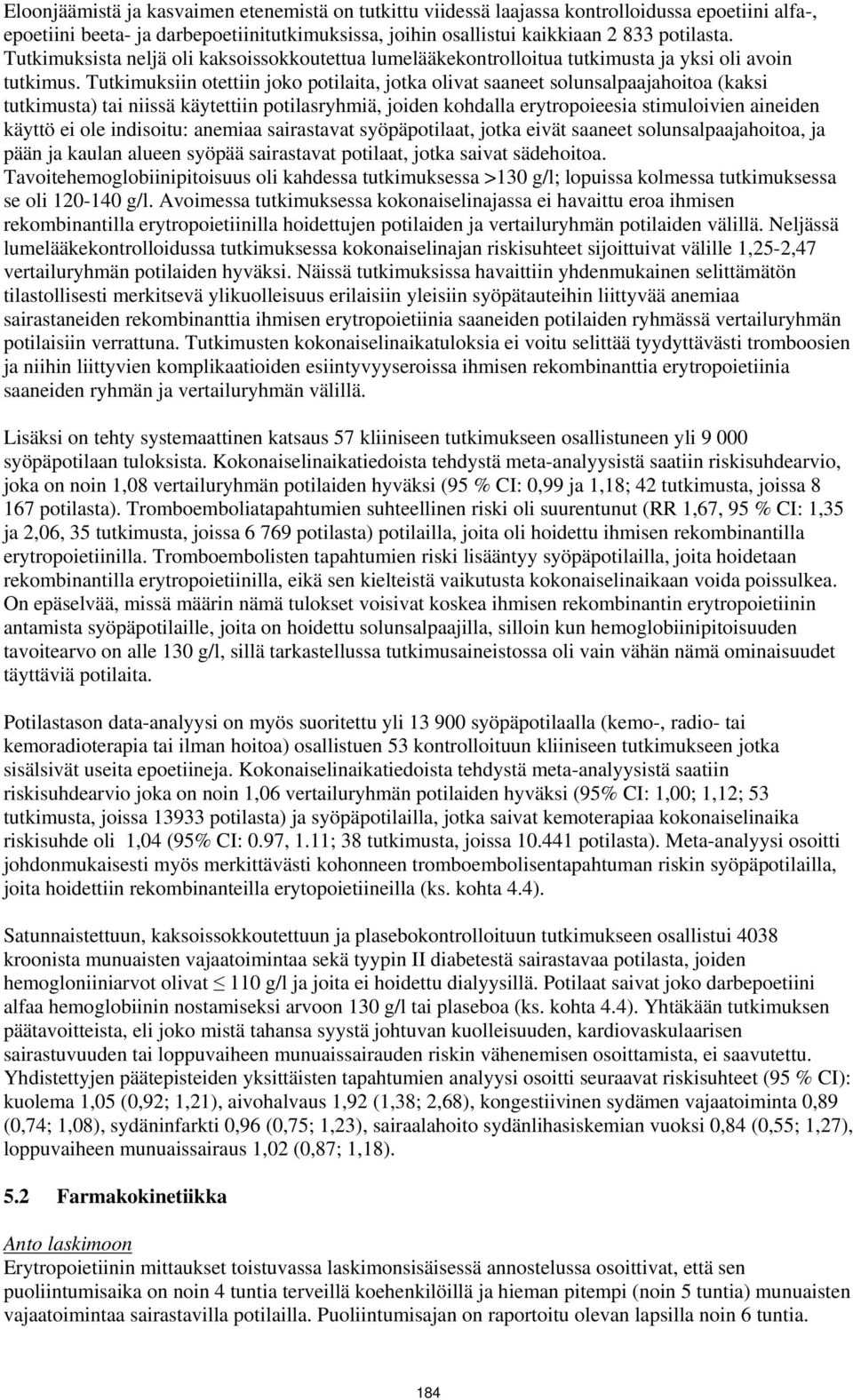 Tutkimuksiin otettiin joko potilaita, jotka olivat saaneet solunsalpaajahoitoa (kaksi tutkimusta) tai niissä käytettiin potilasryhmiä, joiden kohdalla erytropoieesia stimuloivien aineiden käyttö ei