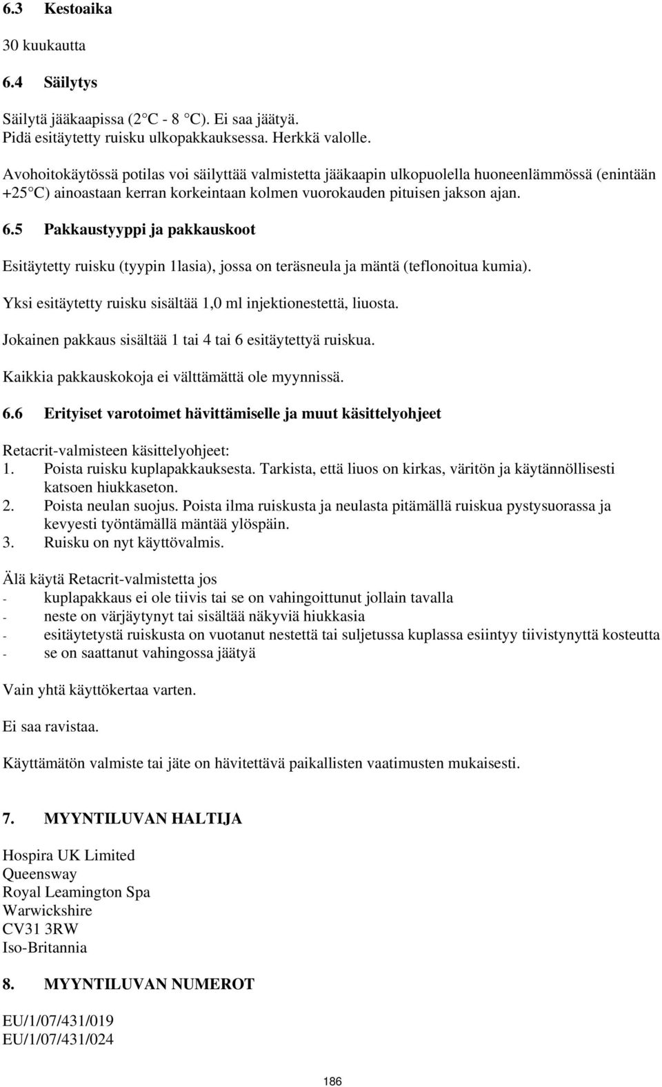 5 Pakkaustyyppi ja pakkauskoot Esitäytetty ruisku (tyypin 1lasia), jossa on teräsneula ja mäntä (teflonoitua kumia). Yksi esitäytetty ruisku sisältää 1,0 ml injektionestettä, liuosta.