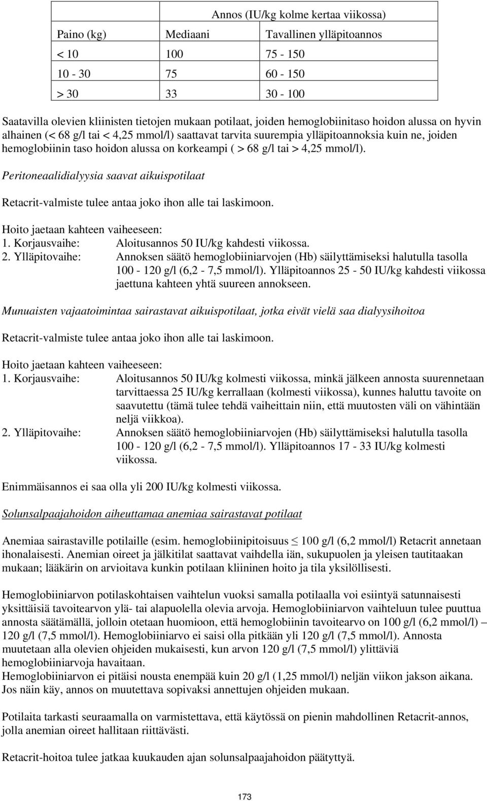 > 4,25 mmol/l). Peritoneaalidialyysia saavat aikuispotilaat Retacrit-valmiste tulee antaa joko ihon alle tai laskimoon. Hoito jaetaan kahteen vaiheeseen: 1.