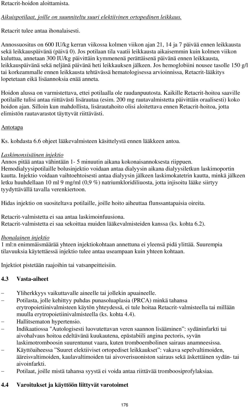 Jos potilaan tila vaatii leikkausta aikaisemmin kuin kolmen viikon kuluttua, annetaan 300 IU/kg päivittäin kymmenenä perättäisenä päivänä ennen leikkausta, leikkauspäivänä sekä neljänä päivänä heti