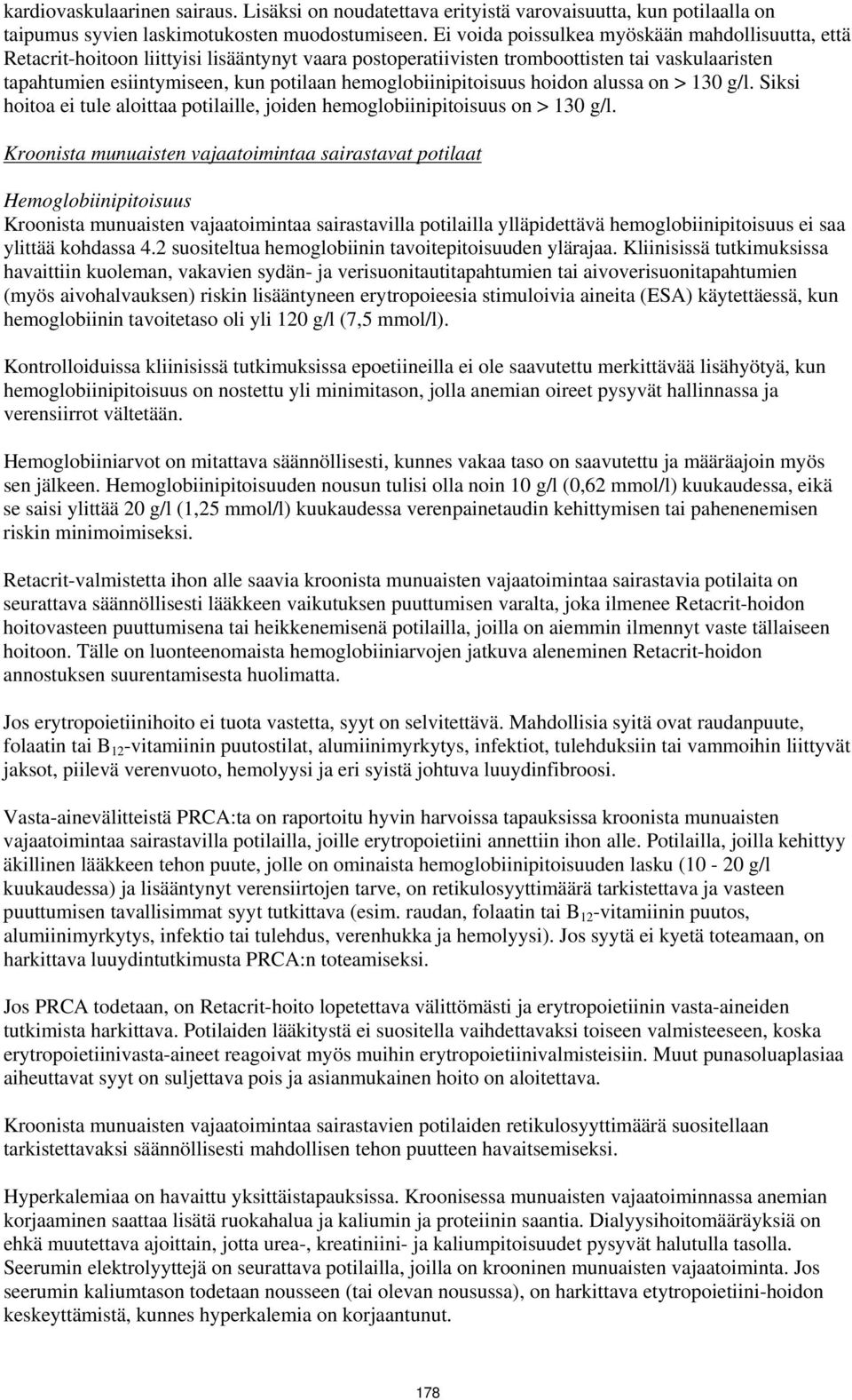 hemoglobiinipitoisuus hoidon alussa on > 130 g/l. Siksi hoitoa ei tule aloittaa potilaille, joiden hemoglobiinipitoisuus on > 130 g/l.