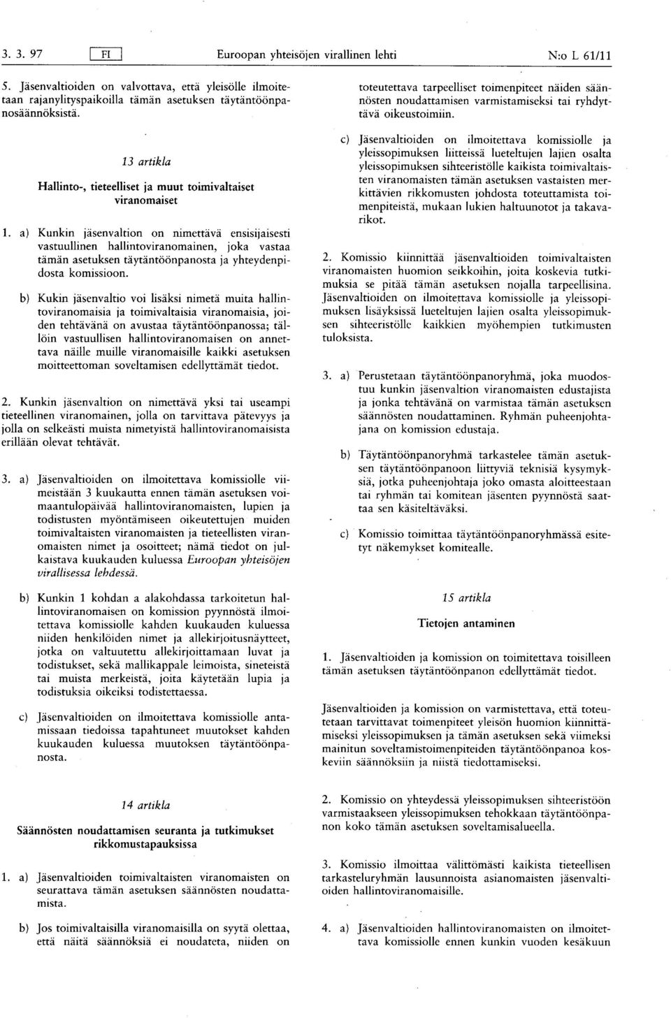 a ) Kunkin jäsenvaltion on nimettävä ensisijaisesti vastuullinen hallintoviranomainen, joka vastaa tämän asetuksen täytäntöönpanosta ja yhteydenpidosta komissioon.