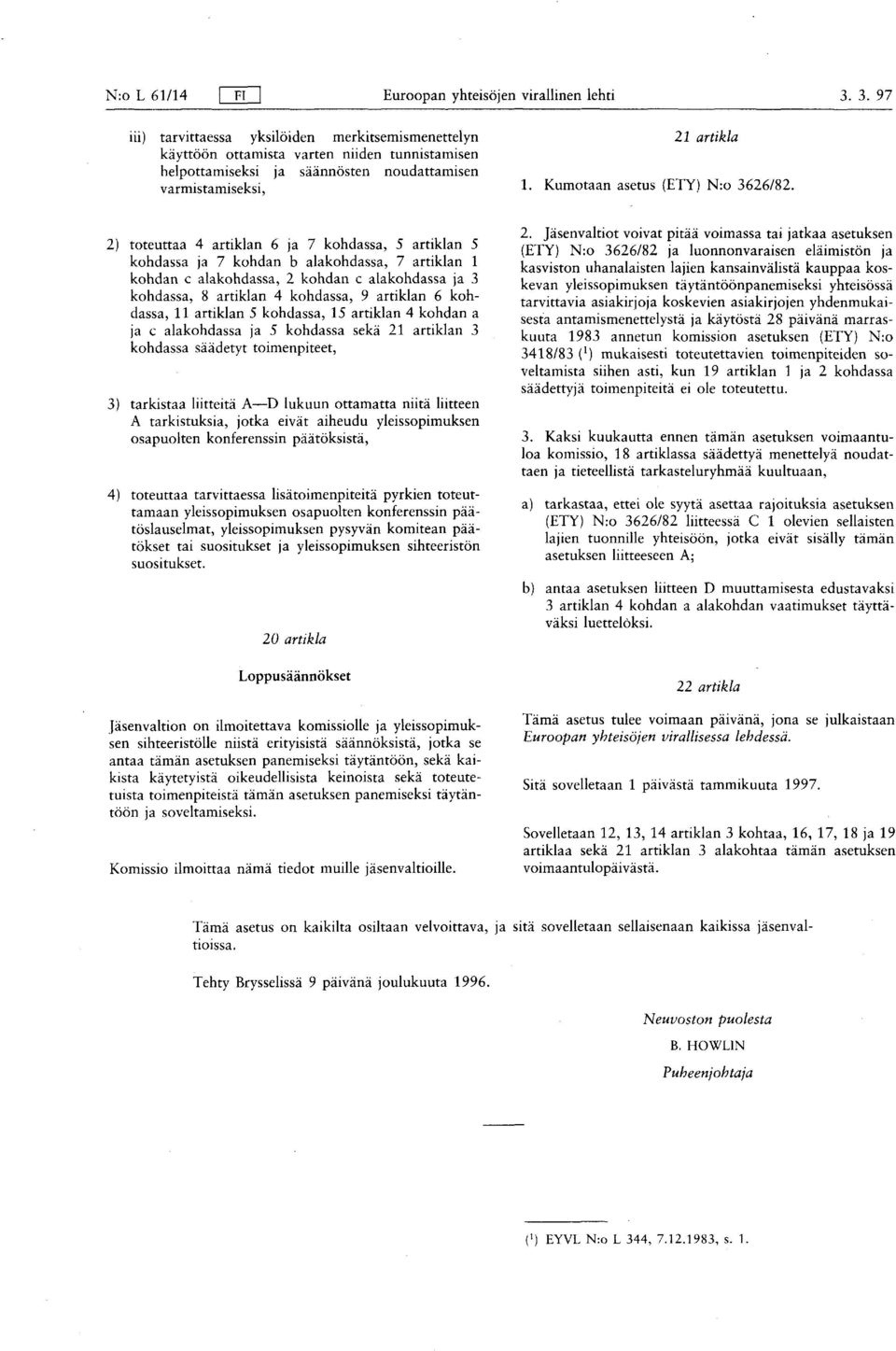 kohdassa, 5 artiklan 5 kohdassa ja 7 kohdan b alakohdassa, 7 artiklan 1 kohdan c alakohdassa, 2 kohdan c alakohdassa ja 3 kohdassa, 8 artiklan 4 kohdassa, 9 artiklan 6 kohdassa, 11 artiklan 5