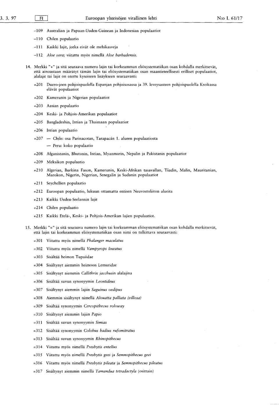 Merkki "+" ja sitä seuraava numero lajin tai korkeamman eliösystematiikan osan kohdalla merkitsevät, että ainoastaan määrätyt tämän lajin tai eliösystematiikan osan maantieteellisesti erilliset