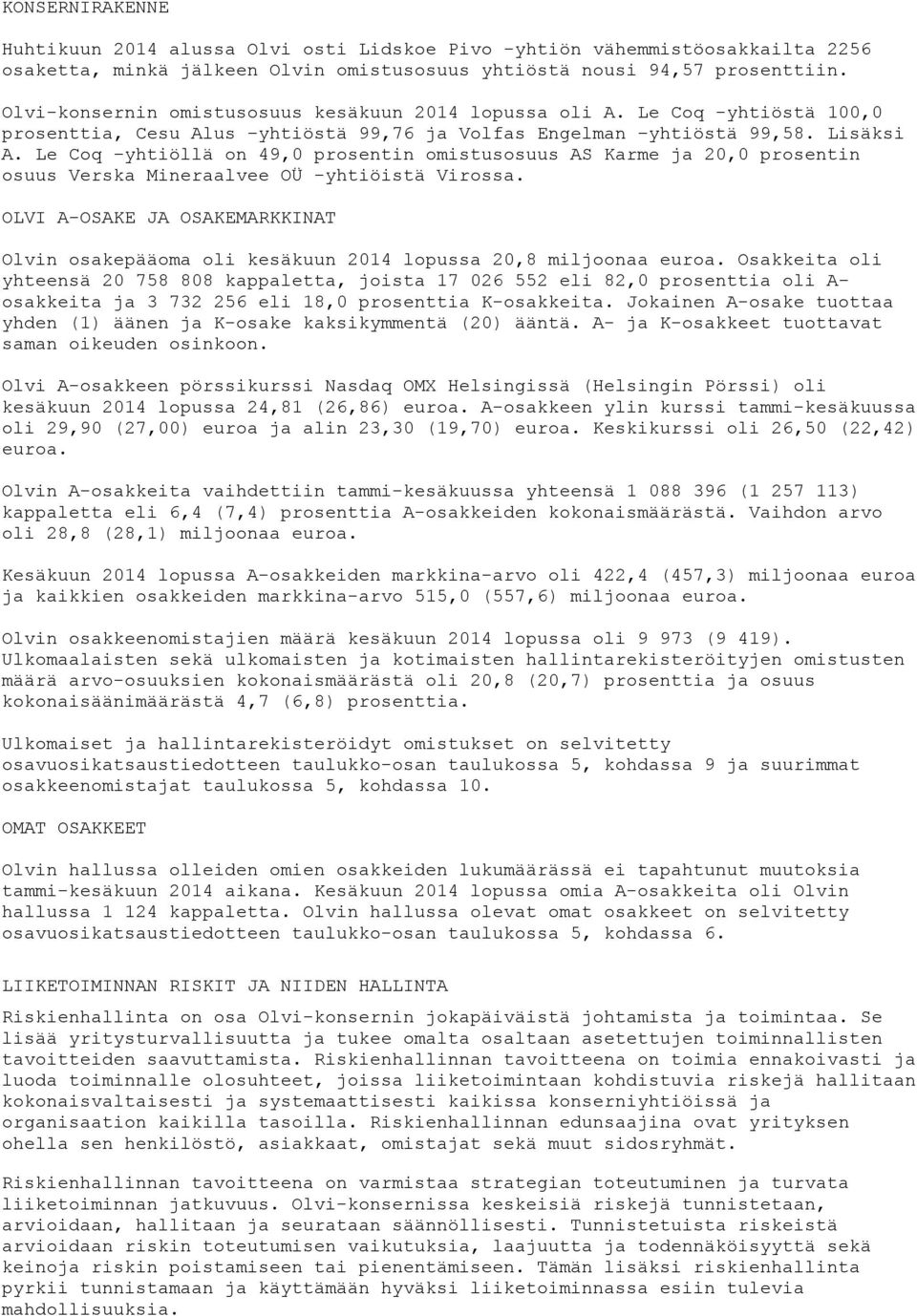 Le Coq yhtiöllä on 49,0 prosentin omistusosuus AS Karme ja 20,0 prosentin osuus Verska Mineraalvee OÜ -yhtiöistä Virossa.