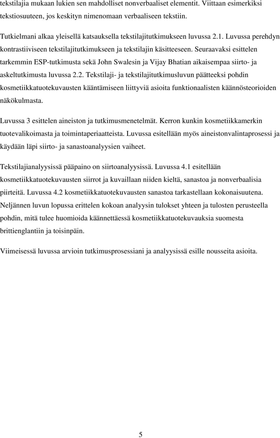 Seuraavaksi esittelen tarkemmin ESP-tutkimusta sekä John Swalesin ja Vijay Bhatian aikaisempaa siirto- ja askeltutkimusta luvussa 2.