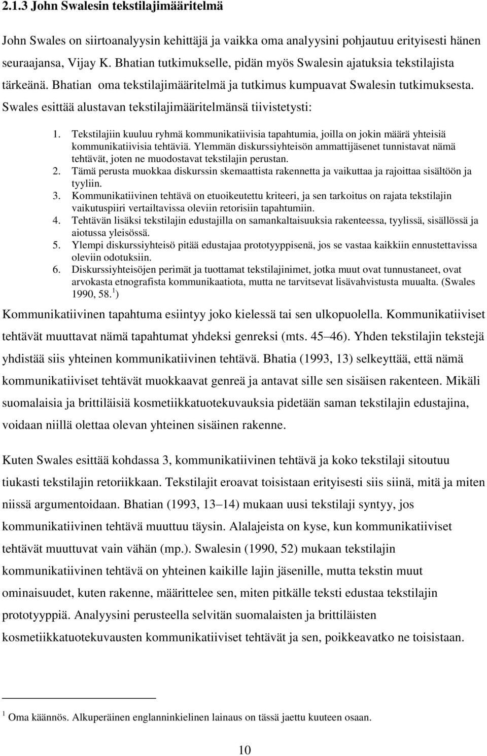 Swales esittää alustavan tekstilajimääritelmänsä tiivistetysti: 1. Tekstilajiin kuuluu ryhmä kommunikatiivisia tapahtumia, joilla on jokin määrä yhteisiä kommunikatiivisia tehtäviä.