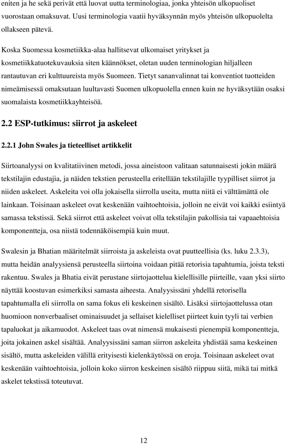 Tietyt sananvalinnat tai konventiot tuotteiden nimeämisessä omaksutaan luultavasti Suomen ulkopuolella ennen kuin ne hyväksytään osaksi suomalaista kosmetiikkayhteisöä. 2.