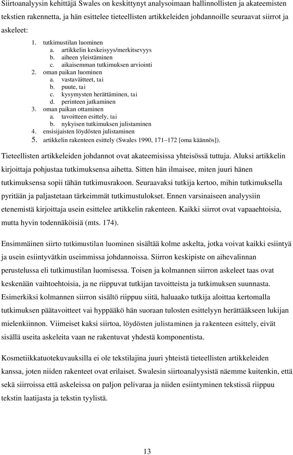 kysymysten herättäminen, tai d. perinteen jatkaminen 3. oman paikan ottaminen a. tavoitteen esittely, tai b. nykyisen tutkimuksen julistaminen 4. ensisijaisten löydösten julistaminen 5.