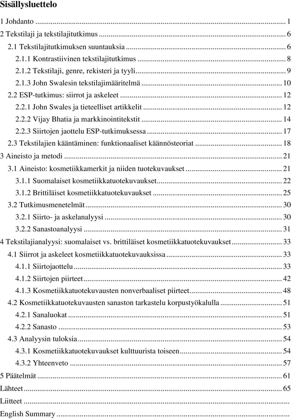 .. 17 2.3 Tekstilajien kääntäminen: funktionaaliset käännösteoriat... 18 3 Aineisto ja metodi... 21 3.1 Aineisto: kosmetiikkamerkit ja niiden tuotekuvaukset... 21 3.1.1 Suomalaiset kosmetiikkatuotekuvaukset.