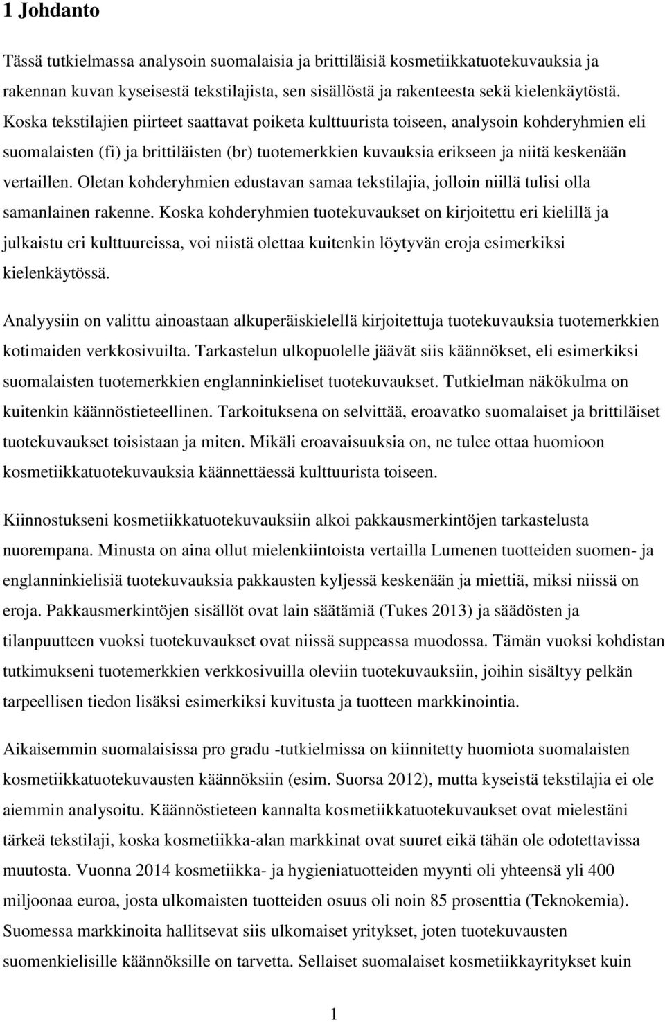 Oletan kohderyhmien edustavan samaa tekstilajia, jolloin niillä tulisi olla samanlainen rakenne.