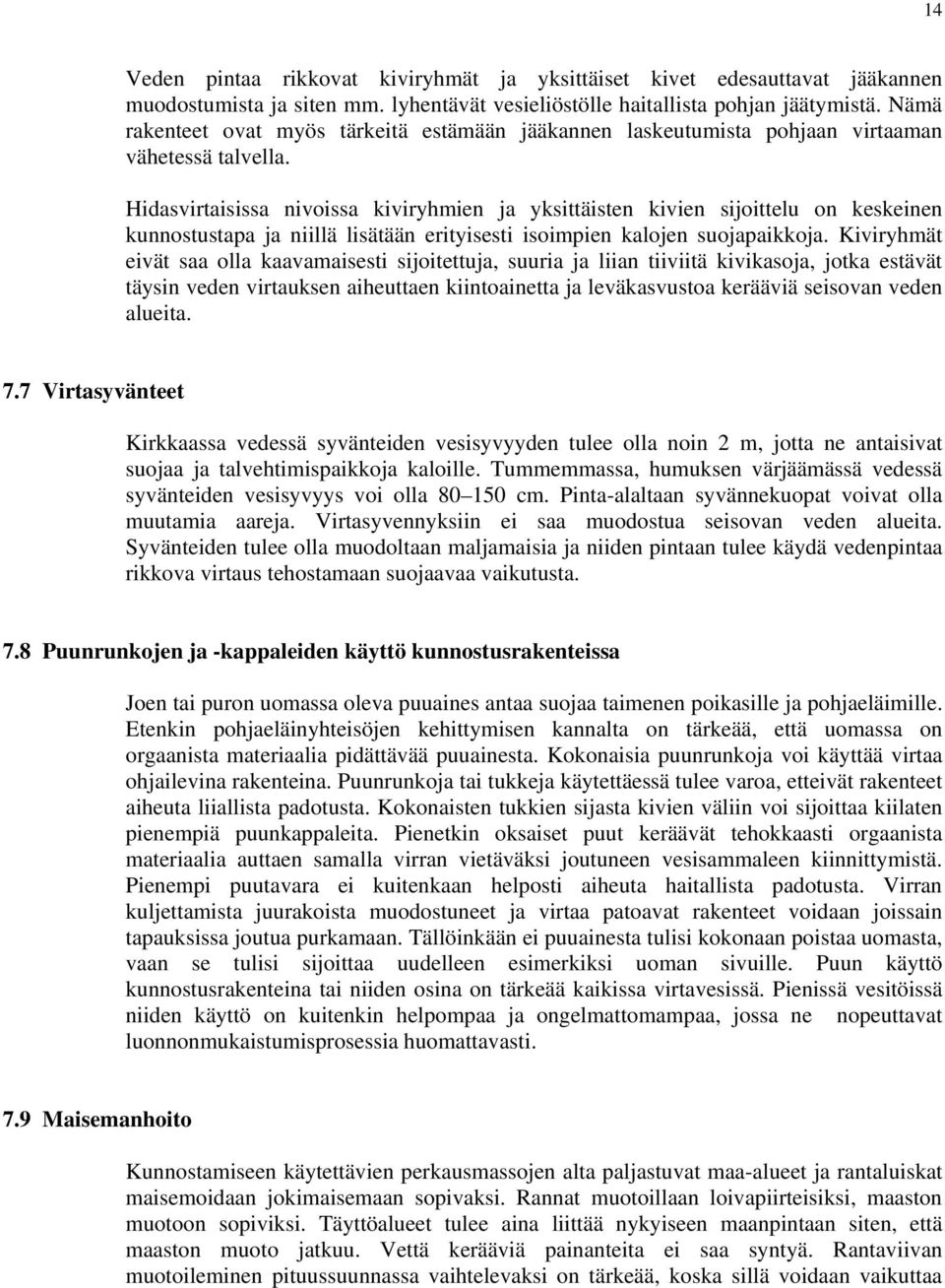 Hidasvirtaisissa nivoissa kiviryhmien ja yksittäisten kivien sijoittelu on keskeinen kunnostustapa ja niillä lisätään erityisesti isoimpien kalojen suojapaikkoja.