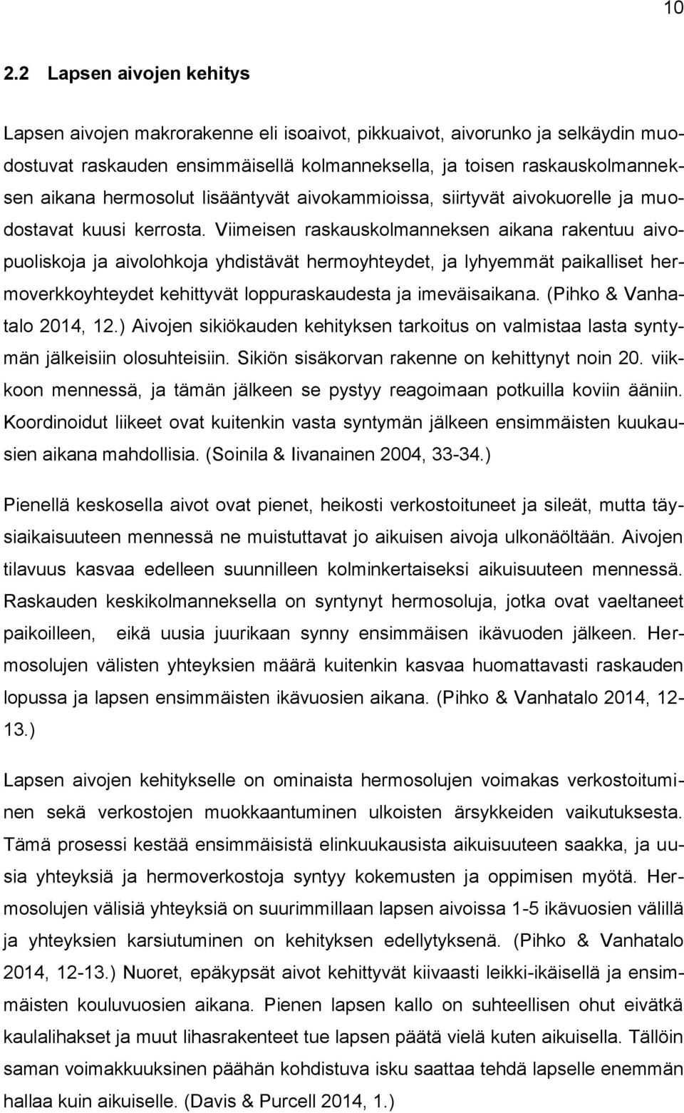 Viimeisen raskauskolmanneksen aikana rakentuu aivopuoliskoja ja aivolohkoja yhdistävät hermoyhteydet, ja lyhyemmät paikalliset hermoverkkoyhteydet kehittyvät loppuraskaudesta ja imeväisaikana.