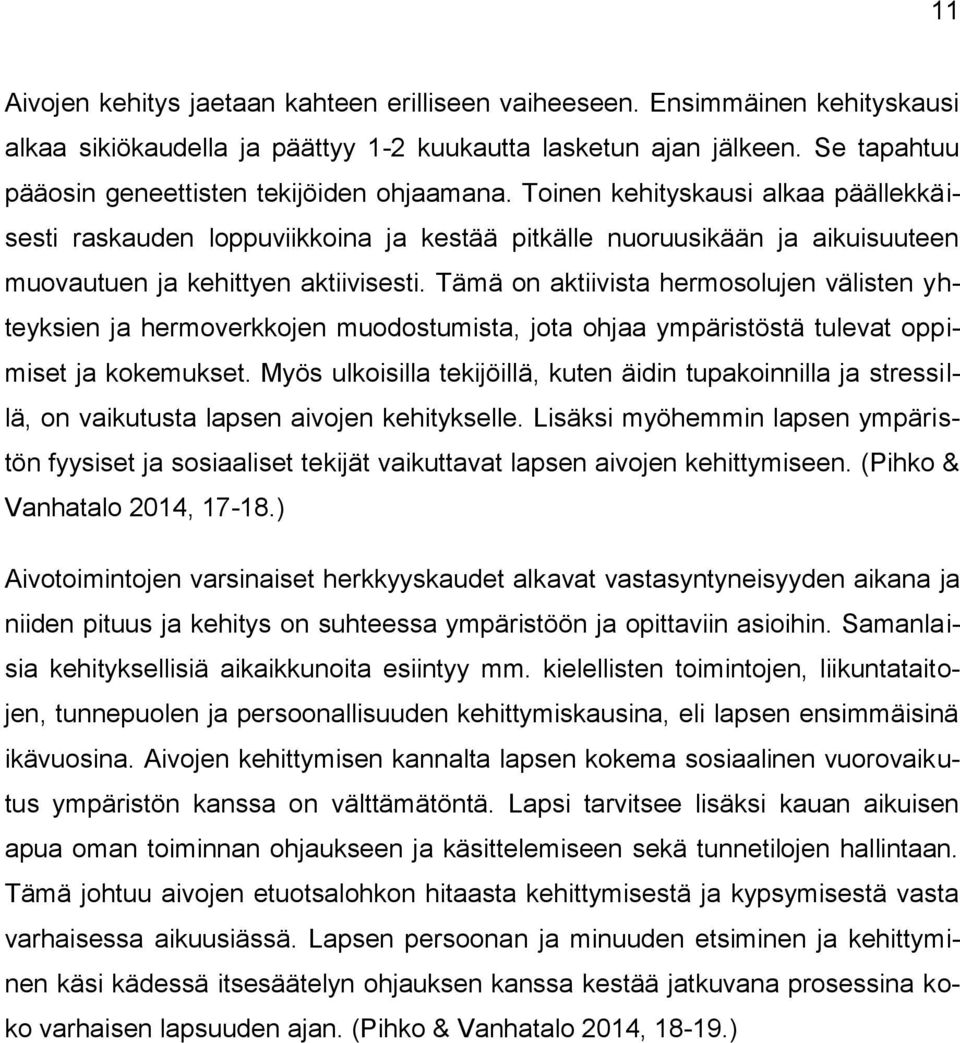 Toinen kehityskausi alkaa päällekkäisesti raskauden loppuviikkoina ja kestää pitkälle nuoruusikään ja aikuisuuteen muovautuen ja kehittyen aktiivisesti.