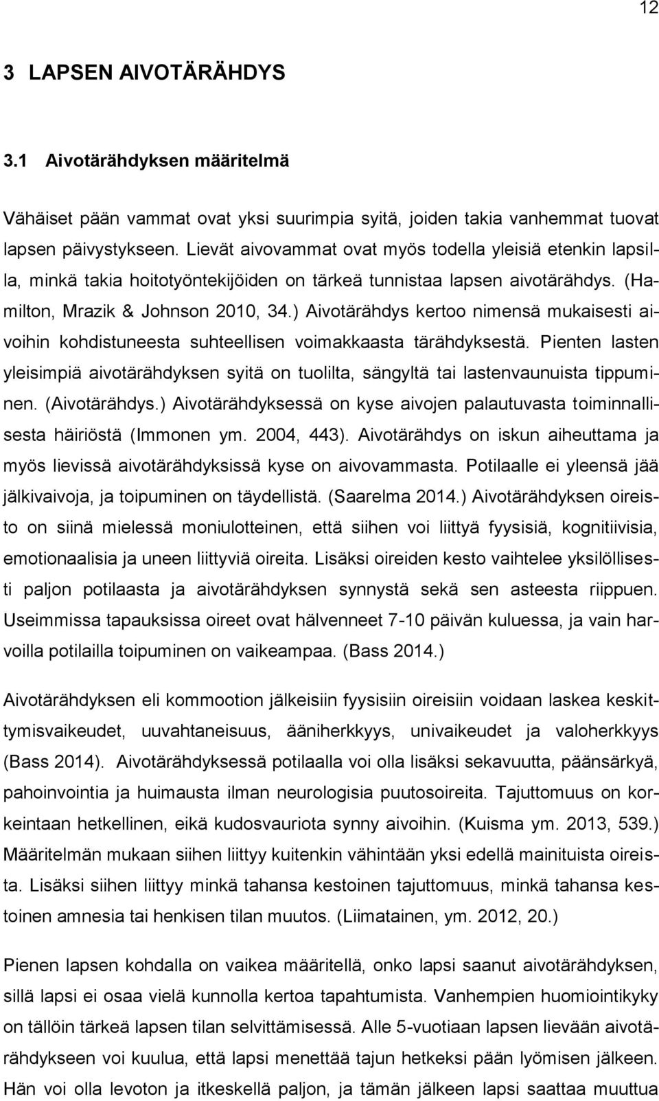 ) Aivotärähdys kertoo nimensä mukaisesti aivoihin kohdistuneesta suhteellisen voimakkaasta tärähdyksestä.