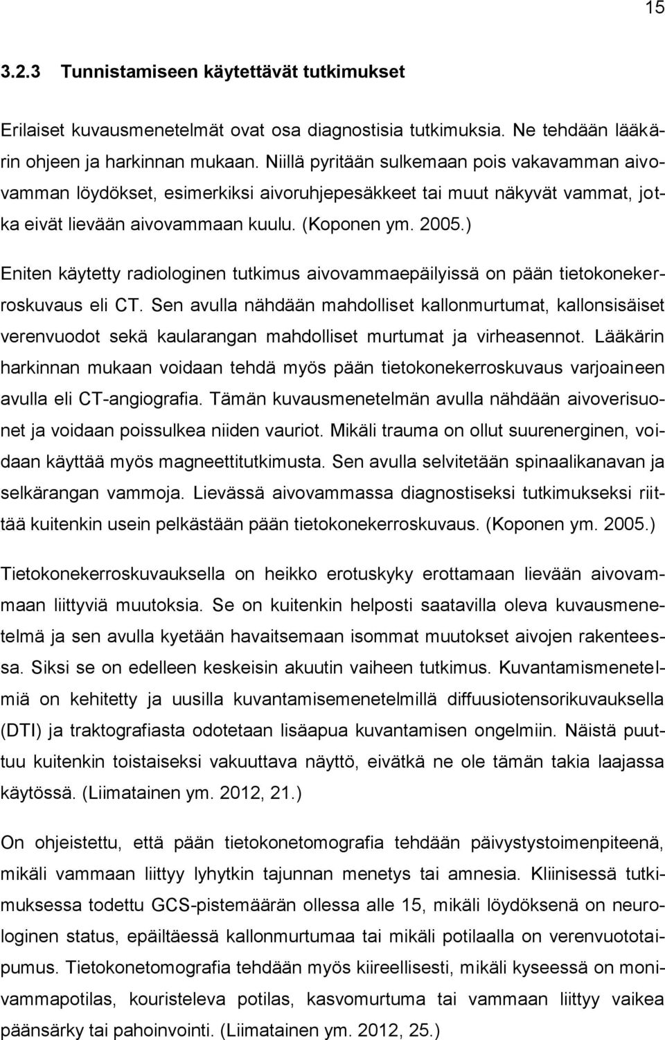 ) Eniten käytetty radiologinen tutkimus aivovammaepäilyissä on pään tietokonekerroskuvaus eli CT.