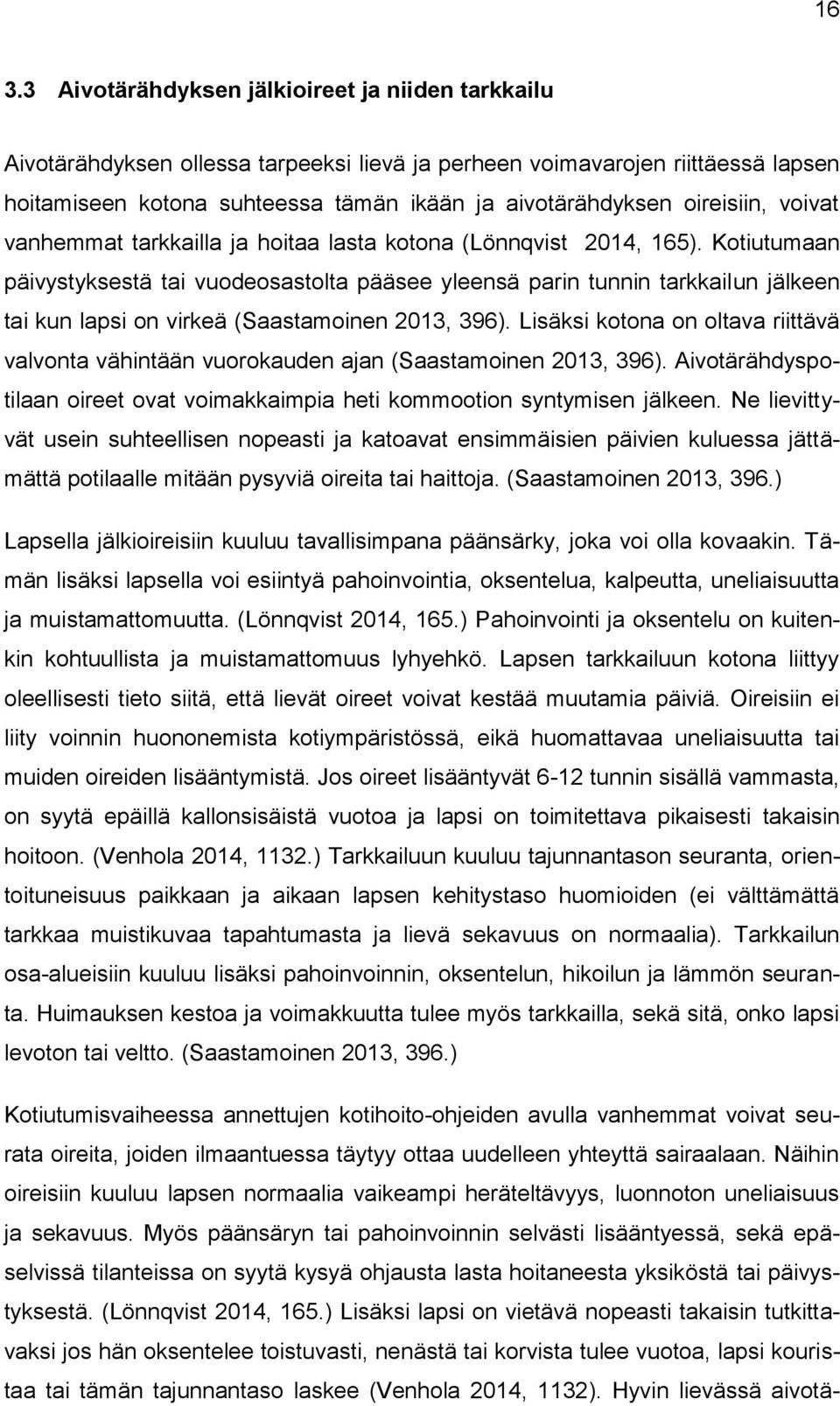 Kotiutumaan päivystyksestä tai vuodeosastolta pääsee yleensä parin tunnin tarkkailun jälkeen tai kun lapsi on virkeä (Saastamoinen 2013, 396).