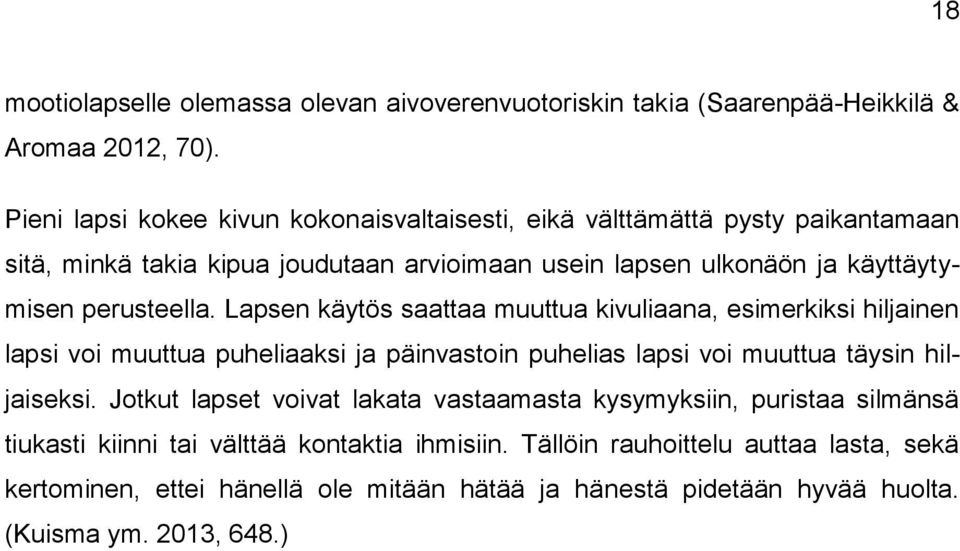 perusteella. Lapsen käytös saattaa muuttua kivuliaana, esimerkiksi hiljainen lapsi voi muuttua puheliaaksi ja päinvastoin puhelias lapsi voi muuttua täysin hiljaiseksi.