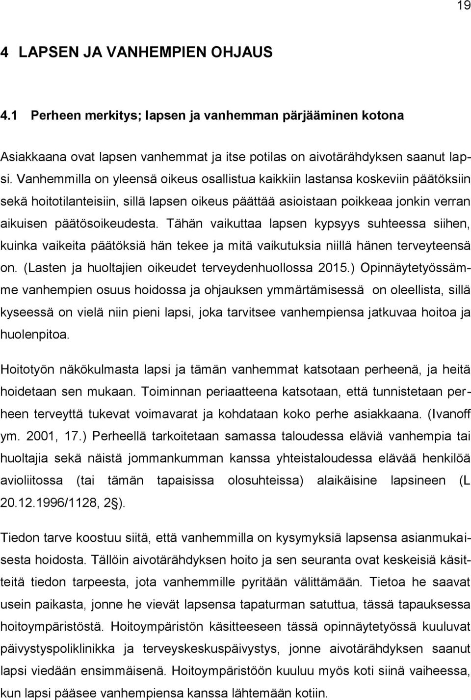 Tähän vaikuttaa lapsen kypsyys suhteessa siihen, kuinka vaikeita päätöksiä hän tekee ja mitä vaikutuksia niillä hänen terveyteensä on. (Lasten ja huoltajien oikeudet terveydenhuollossa 2015.