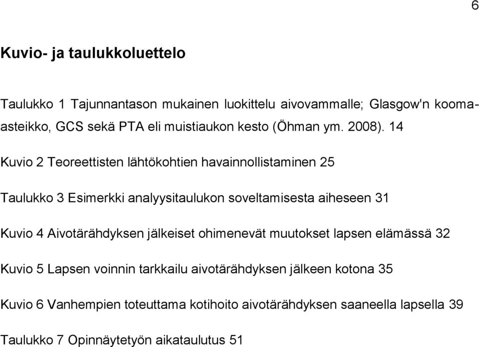 14 Kuvio 2 Teoreettisten lähtökohtien havainnollistaminen 25 Taulukko 3 Esimerkki analyysitaulukon soveltamisesta aiheseen 31 Kuvio 4