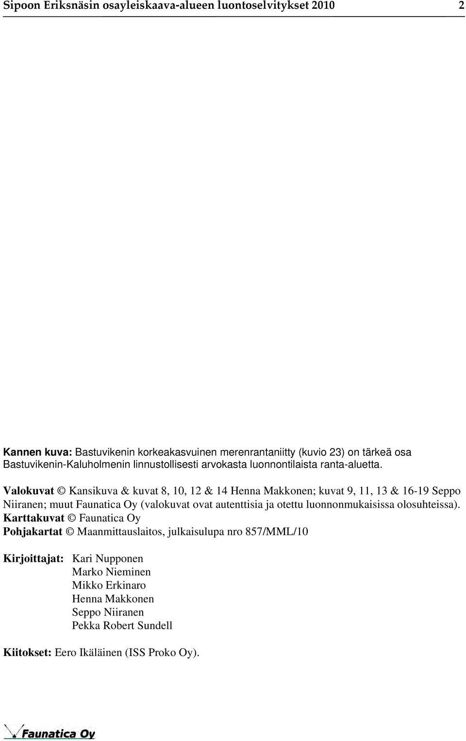 Valokuvat Kansikuva & kuvat 8, 10, 12 & 14 Henna Makkonen; kuvat 9, 11, 13 & 16-19 Seppo Niiranen; muut Faunatica Oy (valokuvat ovat autenttisia ja otettu