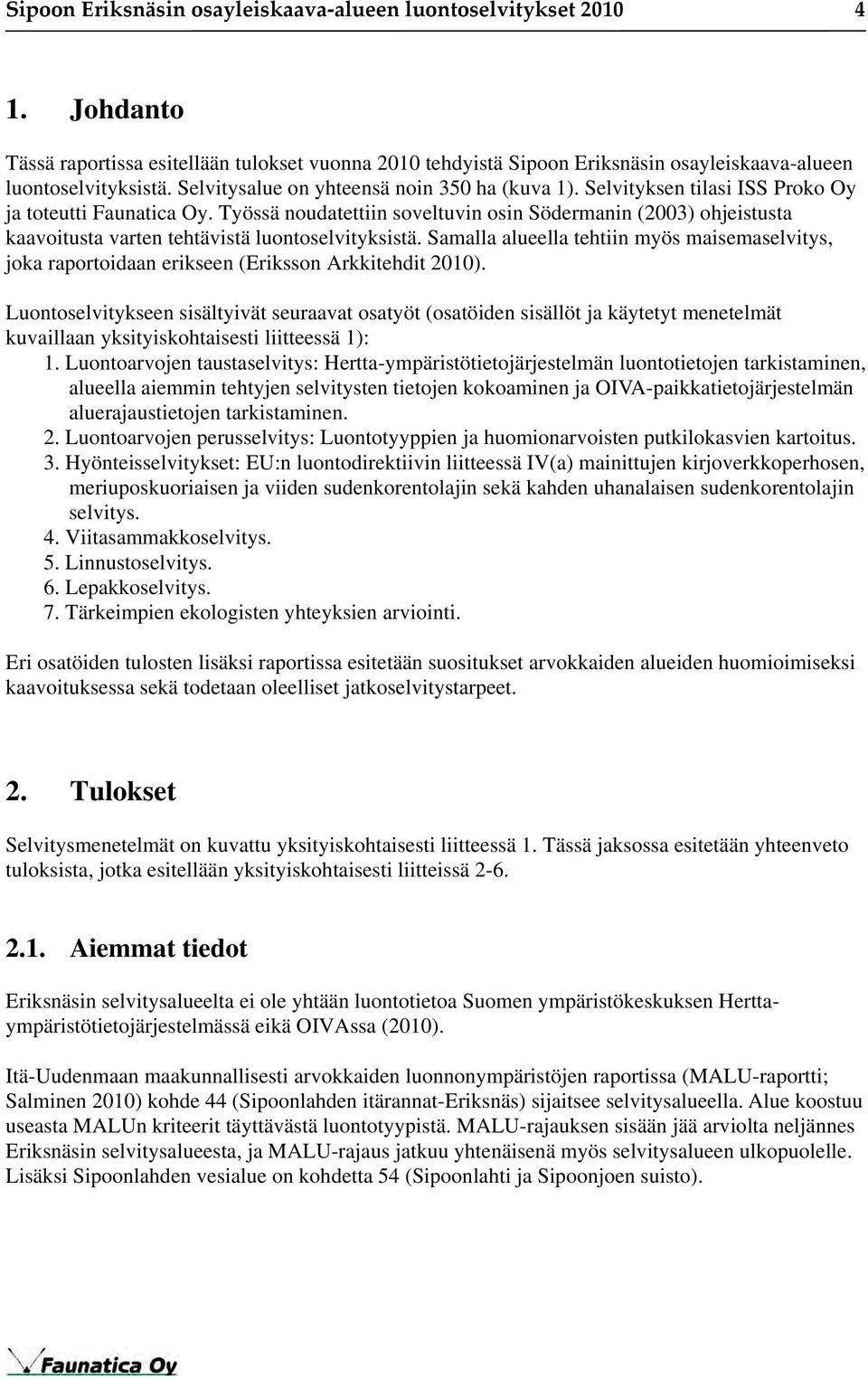 Työssä noudatettiin soveltuvin osin Södermanin (2003) ohjeistusta kaavoitusta varten tehtävistä luontoselvityksistä.