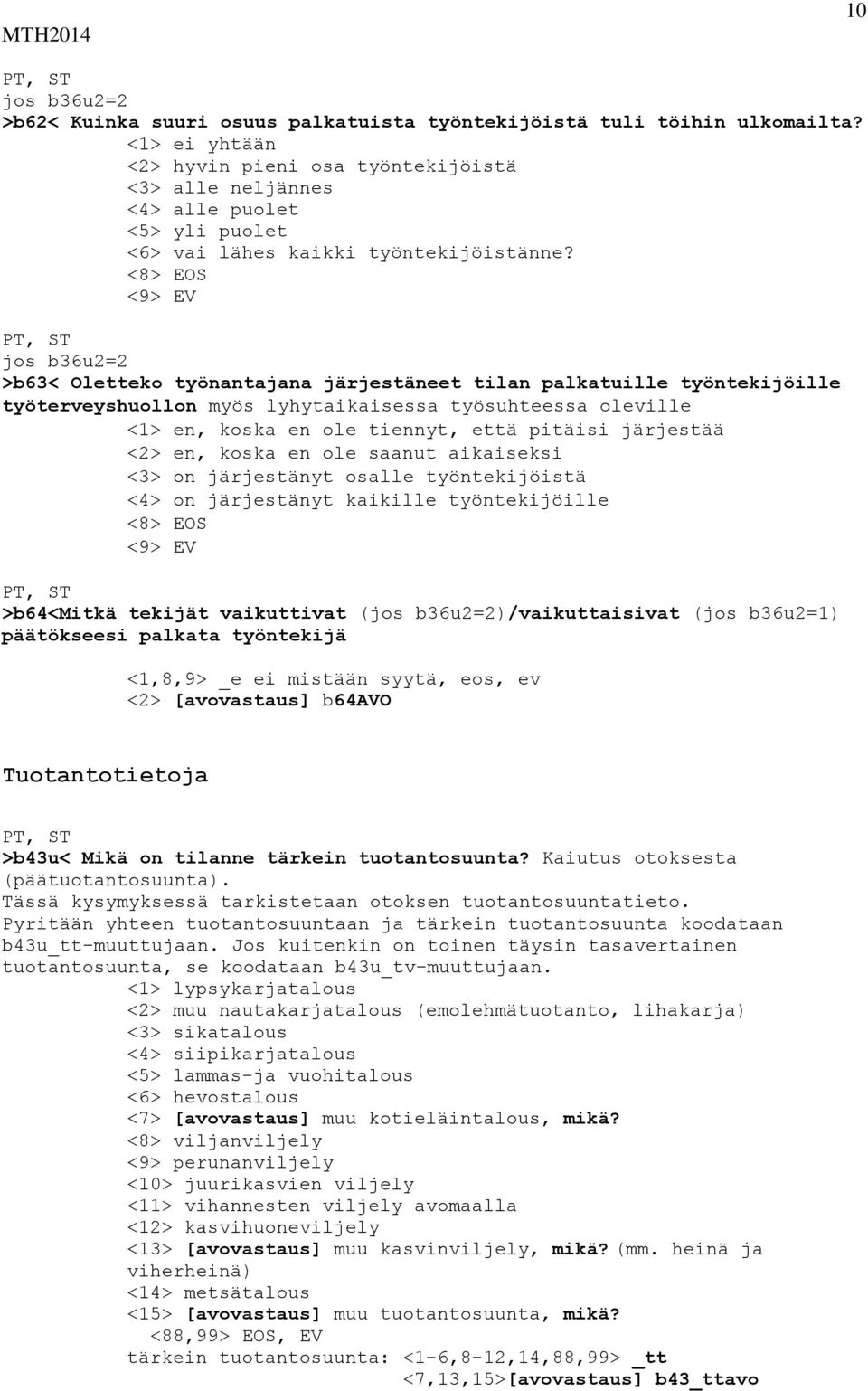 jos b36u2=2 >b63< Oletteko työnantajana järjestäneet tilan palkatuille työntekijöille työterveyshuollon myös lyhytaikaisessa työsuhteessa oleville <1> en, koska en ole tiennyt, että pitäisi järjestää