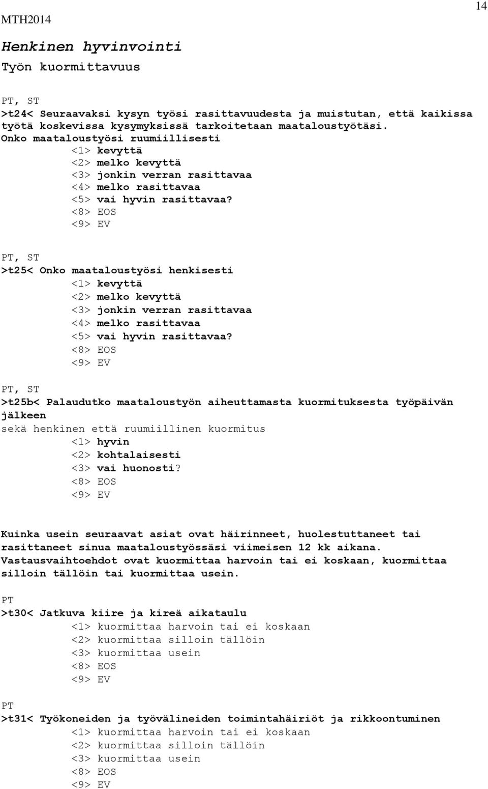 >t25< Onko maataloustyösi henkisesti <1> kevyttä <2> melko kevyttä <3> jonkin verran rasittavaa <4> melko rasittavaa <5> vai hyvin rasittavaa?