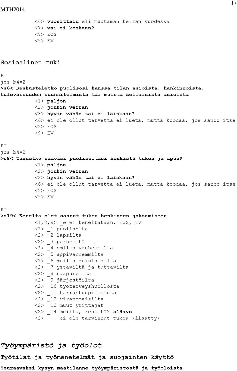 tai ei lainkaan? <6> ei ole ollut tarvetta ei lueta, mutta koodaa, jos sanoo itse jos b4=2 >s8< Tunnetko saavasi puolisoltasi henkistä tukea ja apua?