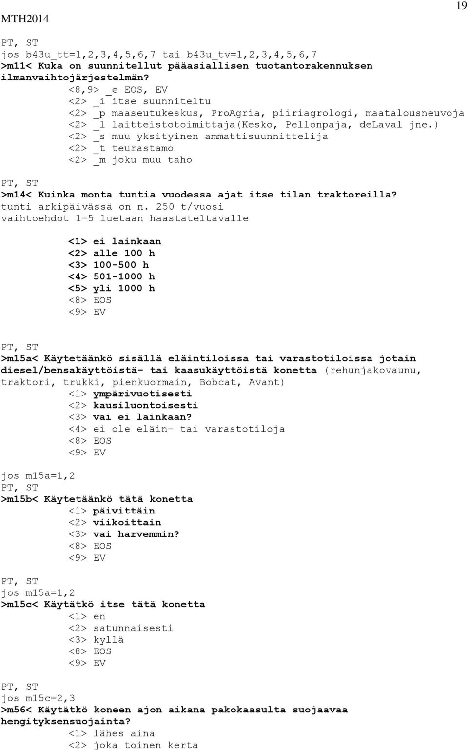 ) <2> _s muu yksityinen ammattisuunnittelija <2> _t teurastamo <2> _m joku muu taho >m14< Kuinka monta tuntia vuodessa ajat itse tilan traktoreilla? tunti arkipäivässä on n.