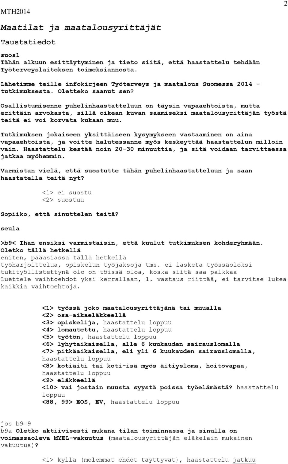 Osallistumisenne puhelinhaastatteluun on täysin vapaaehtoista, mutta erittäin arvokasta, sillä oikean kuvan saamiseksi maatalousyrittäjän työstä teitä ei voi korvata kukaan muu.