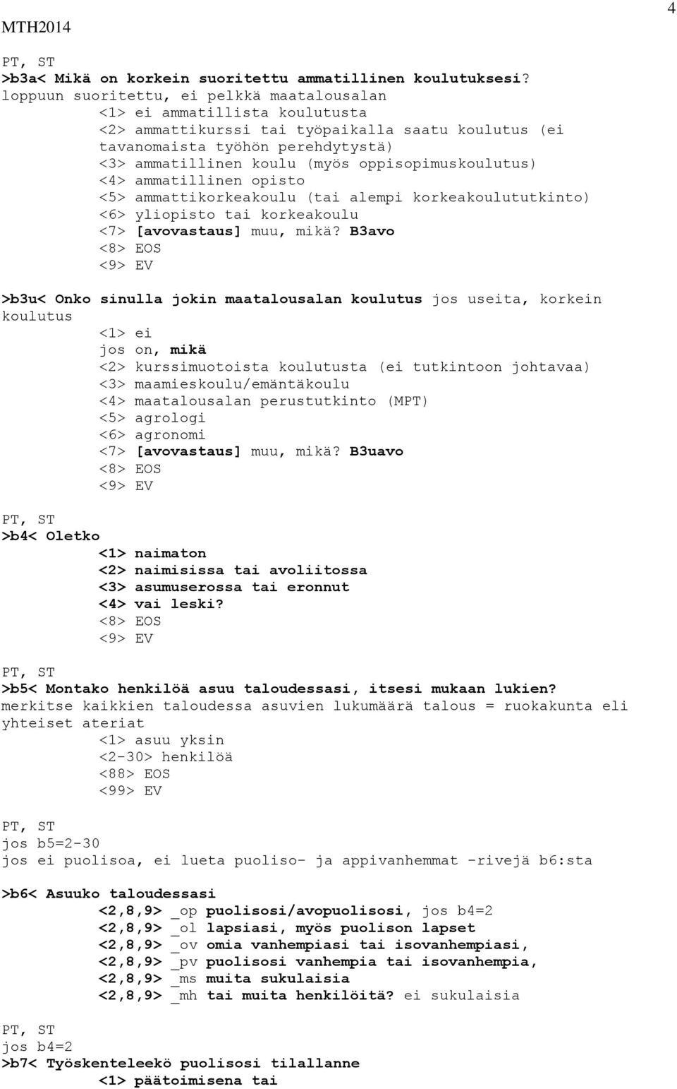 oppisopimuskoulutus) <4> ammatillinen opisto <5> ammattikorkeakoulu (tai alempi korkeakoulututkinto) <6> yliopisto tai korkeakoulu <7> [avovastaus] muu, mikä?