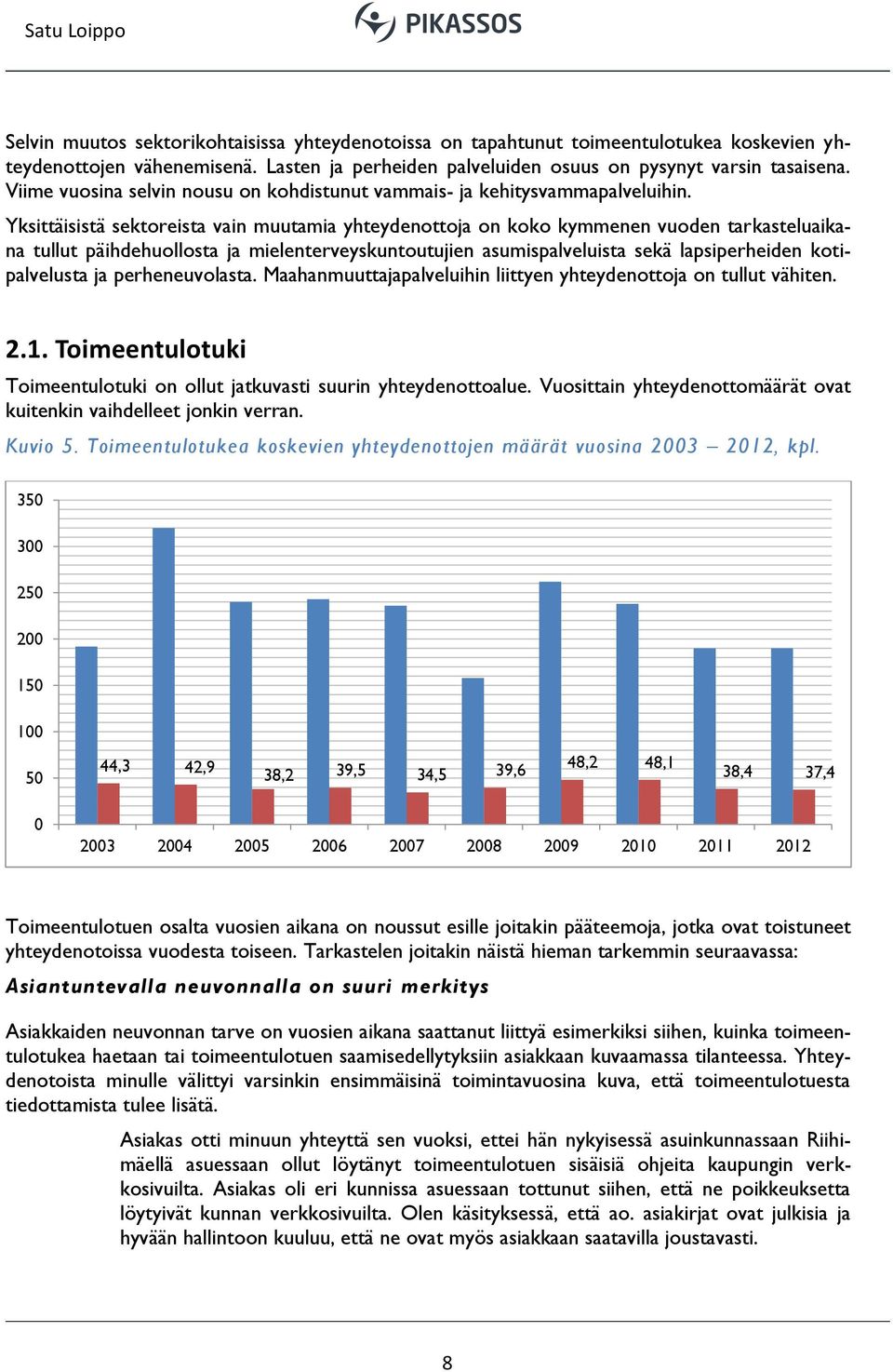 Yksittäisistä sektoreista vain muutamia yhteydenottoja on koko kymmenen vuoden tarkasteluaikana tullut päihdehuollosta ja mielenterveyskuntoutujien asumispalveluista sekä lapsiperheiden