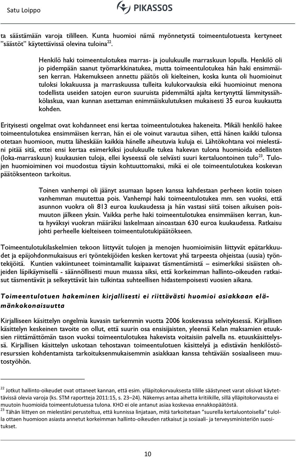 Hakemukseen annettu päätös oli kielteinen, koska kunta oli huomioinut tuloksi lokakuussa ja marraskuussa tulleita kulukorvauksia eikä huomioinut menona todellista useiden satojen euron suuruista