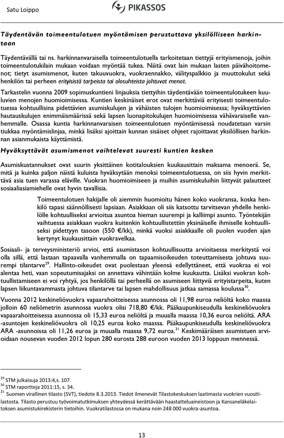 Näitä ovat lain mukaan lasten päivähoitomenot; tietyt asumismenot, kuten takuuvuokra, vuokraennakko, välityspalkkio ja muuttokulut sekä henkilön tai perheen erityisistä tarpeista tai olosuhteista