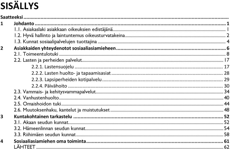 .. 9..4. Päivähoito... 0.. Vammais- ja kehitysvammapalvelut... 4.4. Vanhustenhuolto... 40.5. Omaishoidon tuki... 44.6. Muutoksenhaku, kantelut ja muistutukset.