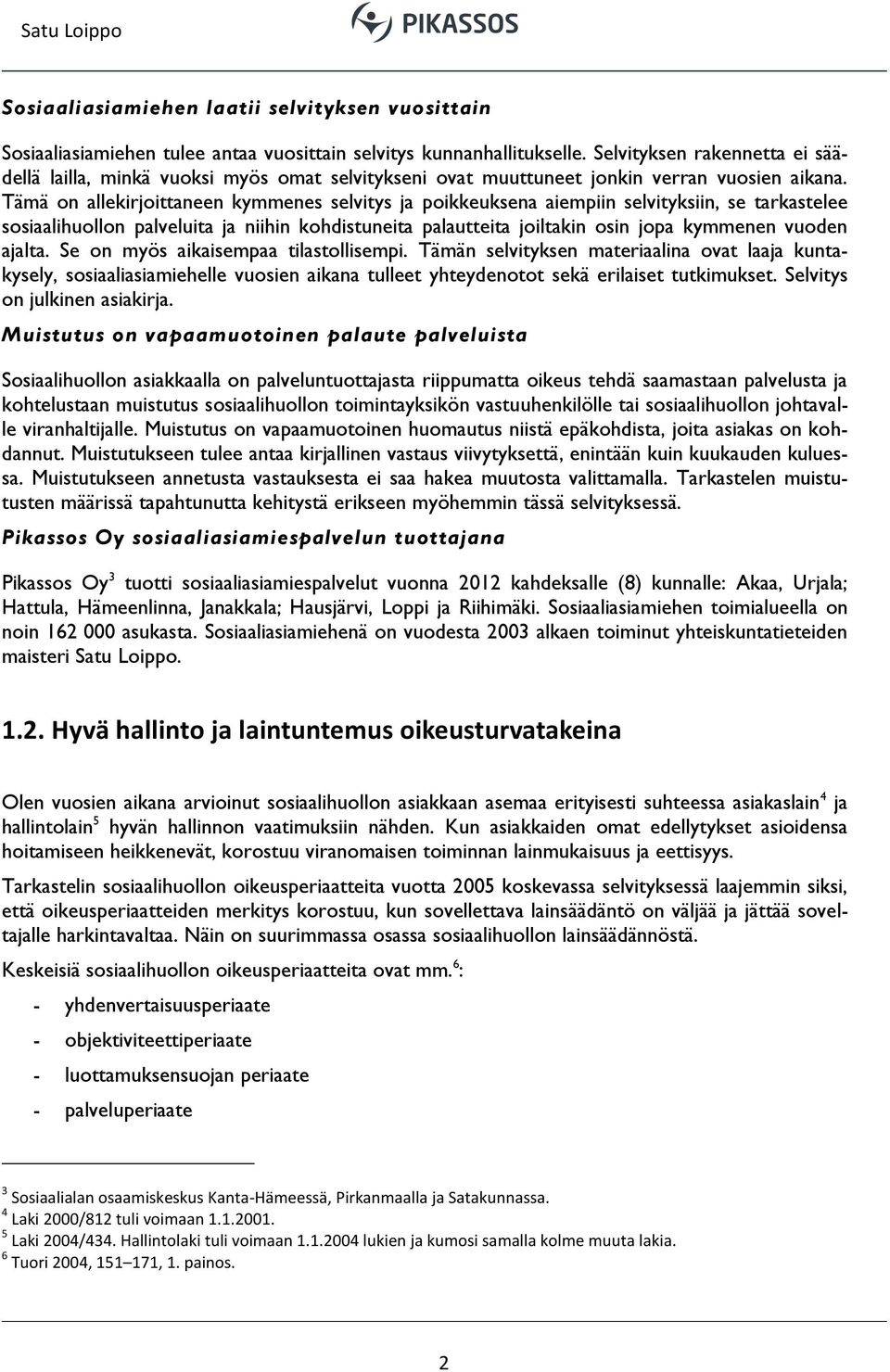 Tämä on allekirjoittaneen kymmenes selvitys ja poikkeuksena aiempiin selvityksiin, se tarkastelee sosiaalihuollon palveluita ja niihin kohdistuneita palautteita joiltakin osin jopa kymmenen vuoden