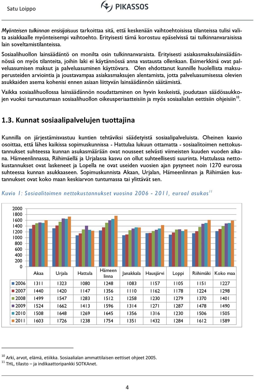 Erityisesti asiakasmaksulainsäädännössä on myös tilanteita, joihin laki ei käytännössä anna vastausta ollenkaan. Esimerkkinä ovat palveluasumisen maksut ja palveluasuminen käyttövara.